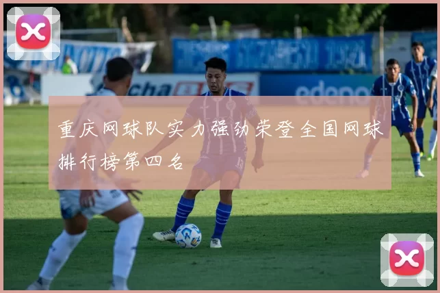 重庆网球队实力强劲荣登全国网球排行榜第四名