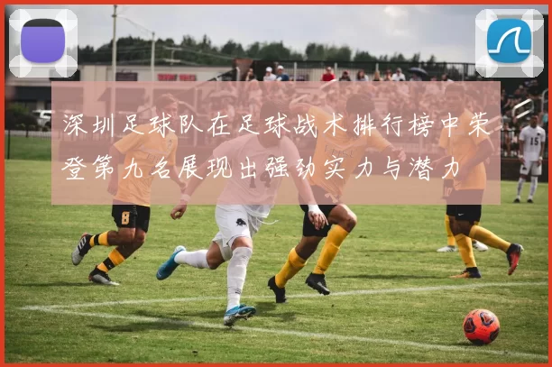深圳足球队在足球战术排行榜中荣登第九名展现出强劲实力与潜力