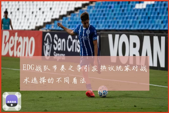 EDG战队节奏之争引发热议玩家对战术选择的不同看法
