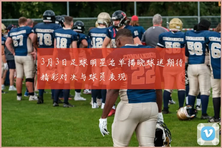 3月3日足球明星名单揭晓球迷期待精彩对决与球员表现