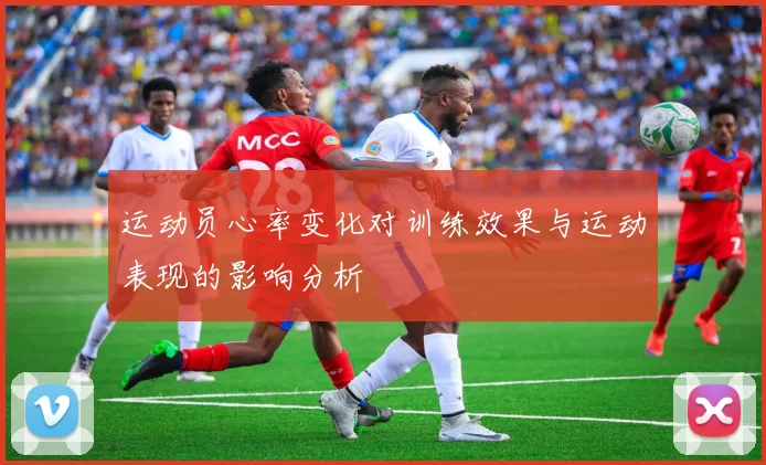 运动员心率变化对训练效果与运动表现的影响分析