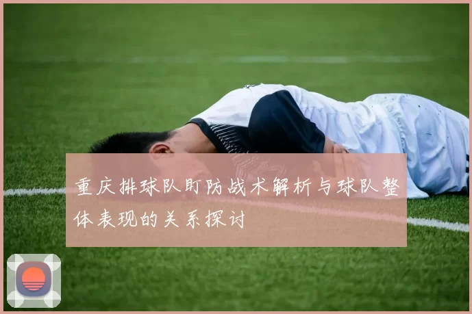 重庆排球队盯防战术解析与球队整体表现的关系探讨
