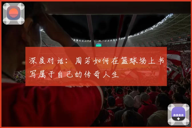 深度对话：周芳如何在篮球场上书写属于自己的传奇人生