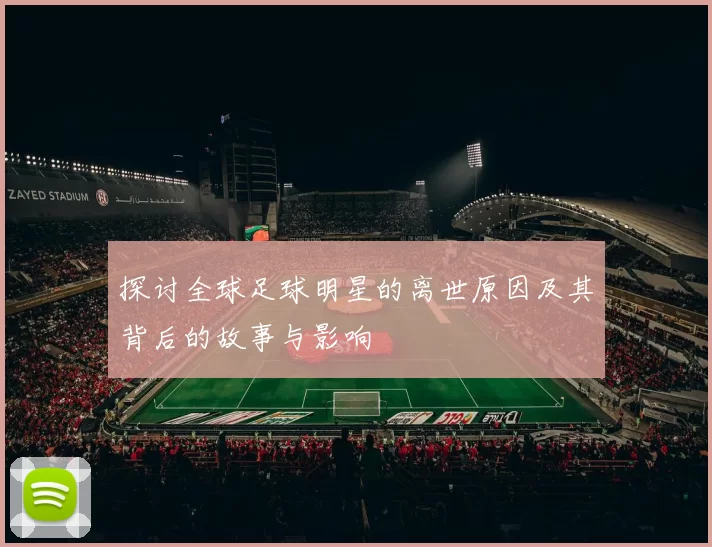 探讨全球足球明星的离世原因及其背后的故事与影响