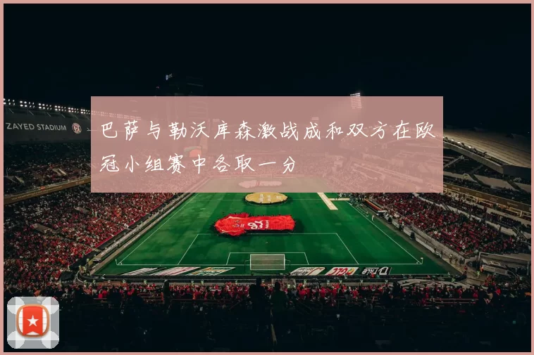 巴萨与勒沃库森激战成和双方在欧冠小组赛中各取一分