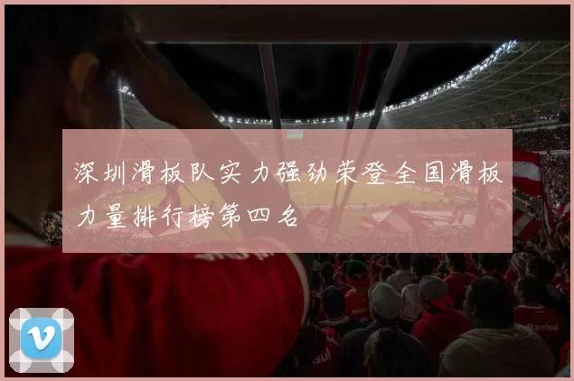 深圳滑板队实力强劲荣登全国滑板力量排行榜第四名