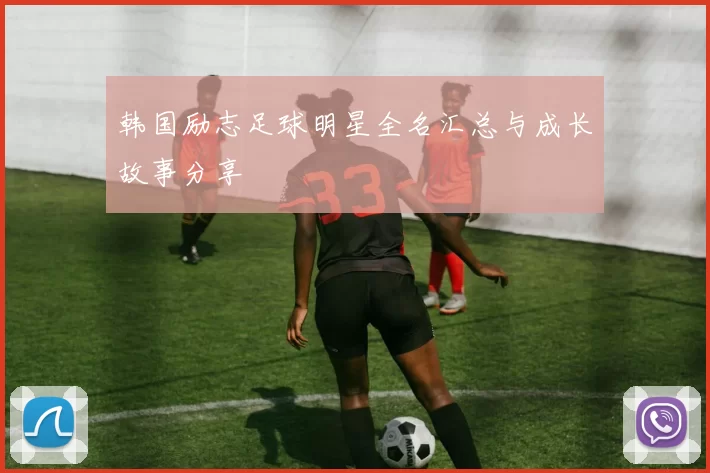韩国励志足球明星全名汇总与成长故事分享