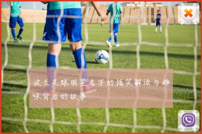 波兰足球明星名字的搞笑解读与趣味背后的故事