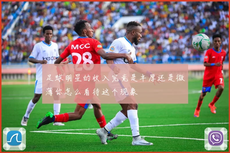 足球明星的收入究竟是丰厚还是微薄你怎么看待这个现象